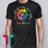 In A World Where You Can Be Anything Be Kind Rainbow Flower T-shirt