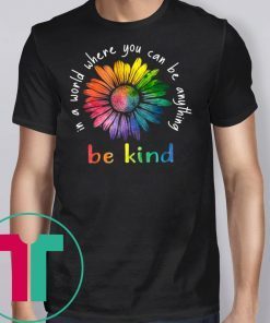 In A World Where You Can Be Anything Be Kind Rainbow Flower T-shirt