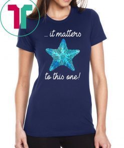 It Matters To This One Starfish Save The Environment T-shirt