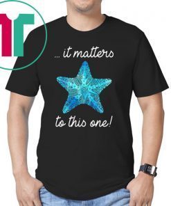 It Matters To This One Starfish Save The Environment T-shirt
