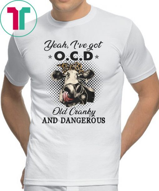 I've got ocd old cranky and dangerous heifer farmer shirt