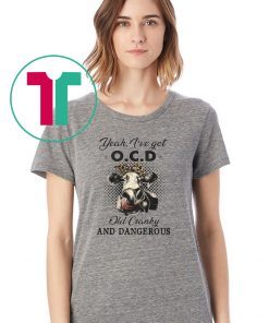 I've got ocd old cranky and dangerous heifer farmer shirt