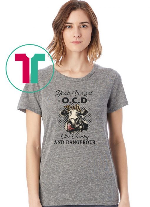 I've got ocd old cranky and dangerous heifer farmer shirt