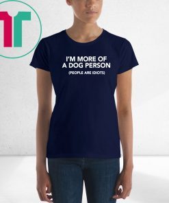 I’m More of A Dog Person People Are Idiots T-Shirt