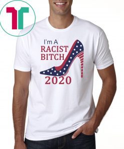 I’m a Racist bitch shirt