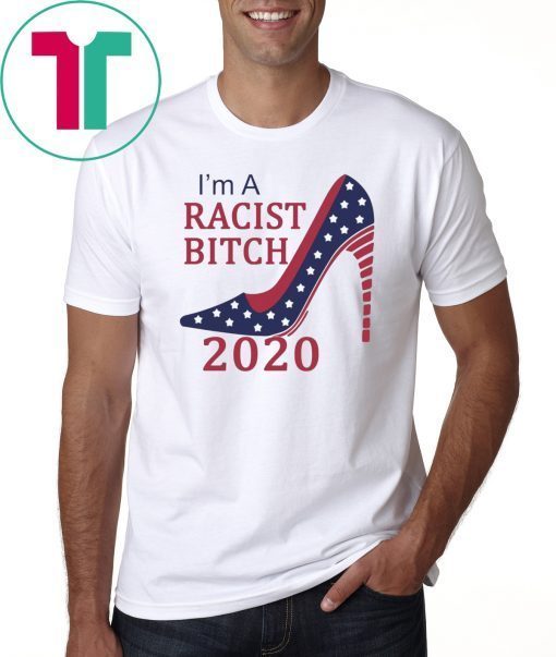 I’m a Racist bitch shirt