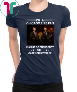 I’m a chicago fire fan in case of emergency call casey or severide shirt