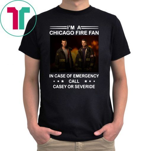 I’m a chicago fire fan in case of emergency call casey or severide shirt