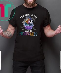 Jack skellington I just baked you some shut the fucupcakes shirt