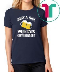Just A Girl Who Loves Oktoberfest Beer Fest shirt