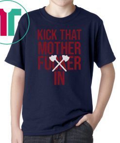 KICK THAT MOTHER Fucker IN shirt