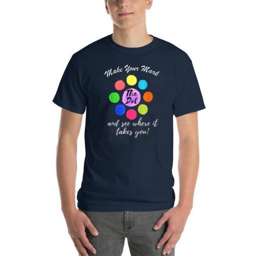 Make Your Mark And See Where It Takes You! Happy The Dot Day T-Shirt