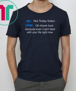 Me not today satan and satan oh thank fuck Shirt