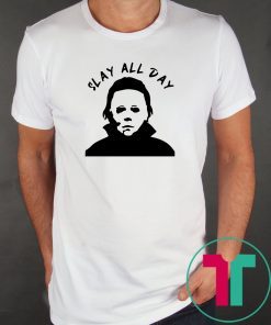 Michael Myers Slay all day shirt