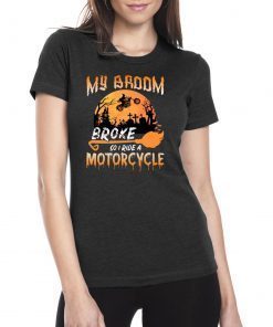 My Broom Broke So Now I Ride A Motorcycle Halloween T-shirt