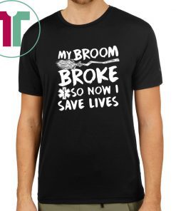 My Broom Broke So Now I Save Lives Nurse T-shirt
