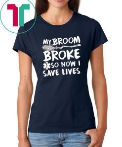 My Broom Broke So Now I Save Lives Nurse T-shirt