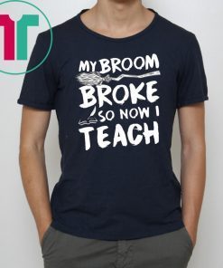 My Broom Broke So Now I Teach T-shirt