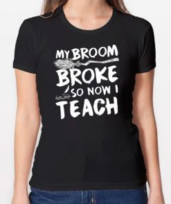 My Broom Broke So Now I Teach T-shirt