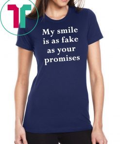 My smile is as fake as your promises Shirt