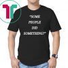 Nicholas Haros Some People Did Something Unisex T Shirt