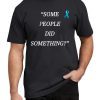 Nicholas Haros Some People Did Something Womens Tee Shirt