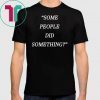 Nicholas Haros Some People Did Something Shirt