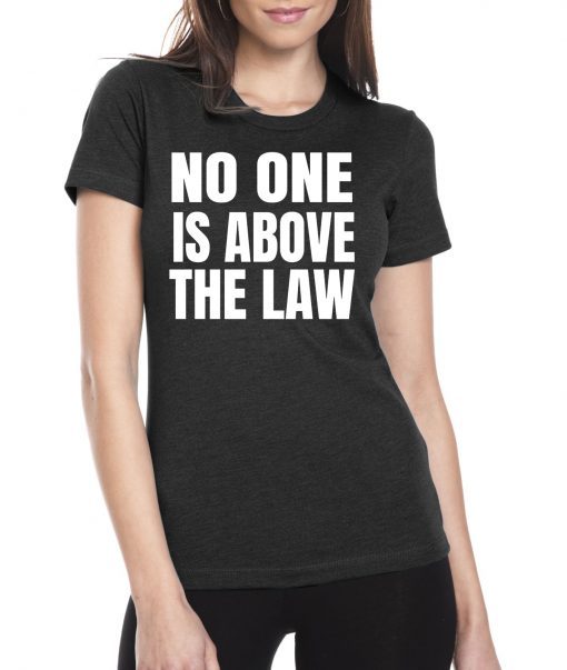 No One Is Above The Law Anti Trump T-Shirt