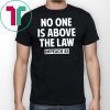No One is Above the Law Impeach 45 Anti Trump T-Shirt