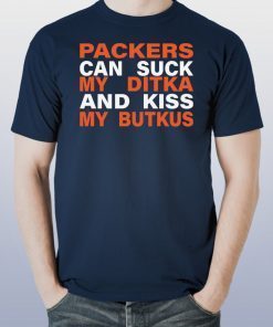 Packers Can Suck My Ditka And Kiss My Butkus Shirt