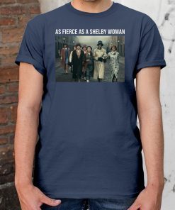Peaky Blinders As Fierce As A Shelby Woman Shirt