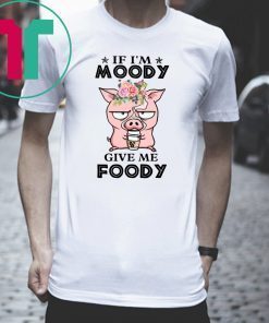 Pig if I’m moody give me foody floral shirt