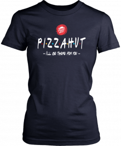 Pizza Hut I’ll be there for you 2019 T-Shirt