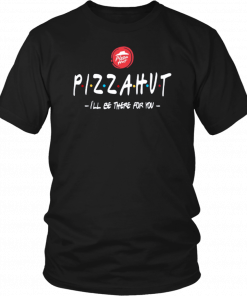 Pizza Hut I’ll be there for you 2019 T-Shirt