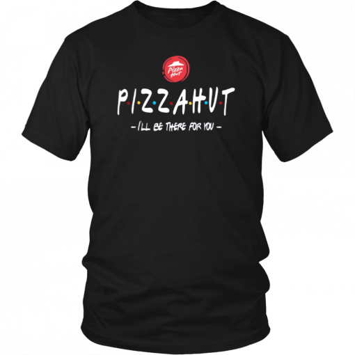 Pizza Hut I’ll be there for you 2019 T-Shirt