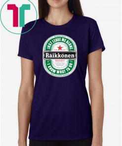 Raikkonen Heineken Just Leave Me Alone, I Know What To Do Offcial Tee Shirt