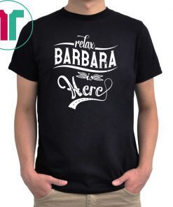 Relax barbara is here shirt