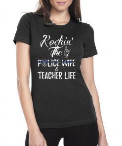 Rockin' The Police Wife And Teacher Life T-shirt