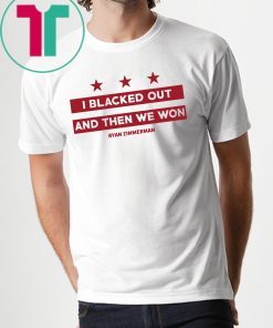 Ryan Zimmerman I Blacked Out And Then We Won Tee Shirts