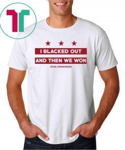 Ryan Zimmerman I Blacked Out And Then We Won T-Shirt