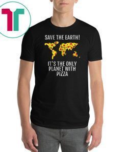 Save The Earth–It’s The Only Planet With Pizza Shirts1