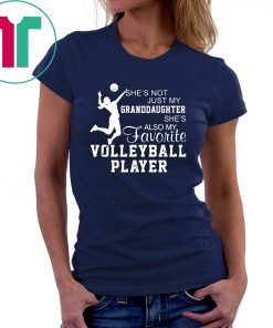 She's not just my granddaughter she's also my favorite volleyball player shirt