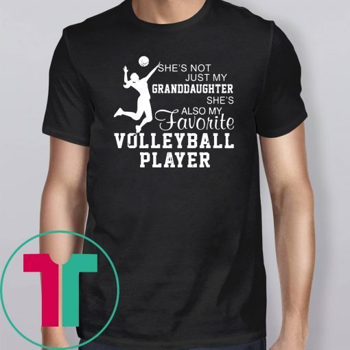 She's not just my granddaughter she's also my favorite volleyball player shirt