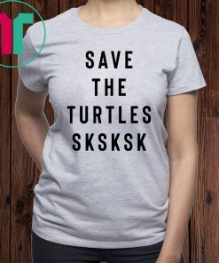 Sksksk Save The Turtles T-Shirt