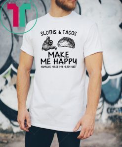 Sloths And Tacos Make Me Happy Humans Make My Head Hurt T-Shirtz