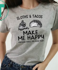 Sloths And Tacos Make Me Happy Humans Make My Head Hurt T-Shirt