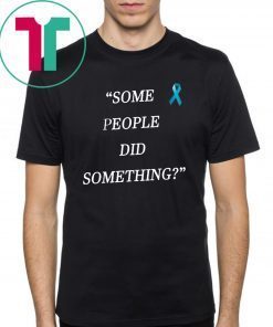 Mens Some People Did Something Mens Shirts