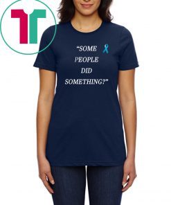 Some People Did Something Shirt