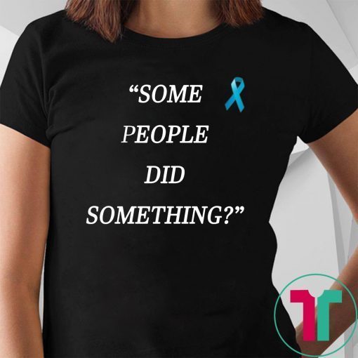 Some People Did Something Offcial Tee Shirt