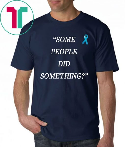 Some People Did Something Offcial Tee Shirt